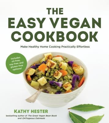 The Easy Vegan Cookbook: Make Healthy Home Cooking Practically Effortless by Hester, Kathy