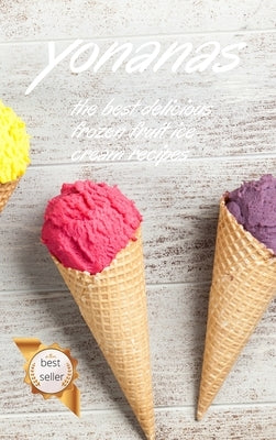 Yonanas: The Best Delicious Frozen Fruit Ice Cream Recipes by Fisch, Vanessa