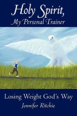 Holy Spirit, My Personal Trainer: Losing Weight God&