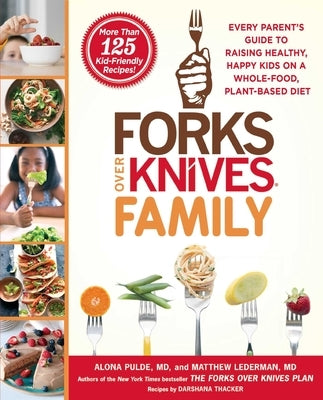 Forks Over Knives Family: Every Parent's Guide to Raising Healthy, Happy Kids on a Whole-Food, Plant-Based Diet by Pulde, Alona
