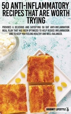 50 Anti-Inflammatory Recipes That Are Worth Trying: Provides a Delicious and Satisfying 50 Day Anti-Inflammation Meal Plan That Has Been Optimized to by Lifestyle, Gourmet