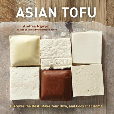 Asian Tofu: Discover the Best, Make Your Own, and Cook It at Home by Nguyen, Andrea