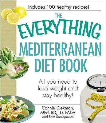 The Everything Mediterranean Diet Book: All You Need to Lose Weight and Stay Healthy! by Diekman, Connie