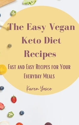 The Easy Vegan Keto Diet Recipes: Fast and Easy Recipes for Your Everyday Meals by Yosco, Karen