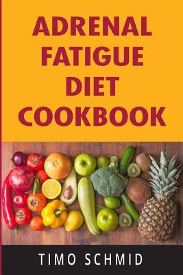 Adrenal Fatigue Diet Cookbook: Adrenal Reset, Clean Eating Recipes, Healing Food Intolerance by Schmid, Timo