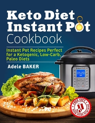 Keto Diet Instant Pot Cookbook: Instant Pot Recipes Perfect for a Ketogenic, Low-Carb, Paleo Diets by Baker, Adele