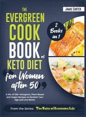 The EverGreen Cookbook of Keto Diet for Women after 50 [2 Books in 1]: A Mix of 100+ Ketogenic, Plant-Based and Vegan Recipes to Reclaim Your Age and by Jamie Carter, Rosa
