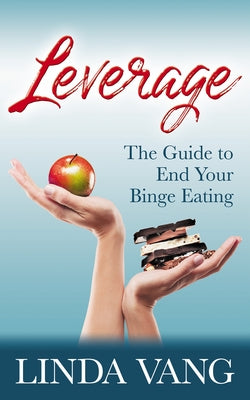 Leverage: The Guide to End Your Binge Eating by Vang, Linda