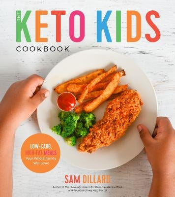 The Keto Kids Cookbook: Low-Carb, High-Fat Meals Your Whole Family Will Love! by Dillard, Sam