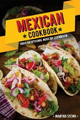 Mexican Cookbook - Truly Exceptional Mexican Cookbook: Mexican Rice and Delectable Mexican Desserts by Stone, Martha