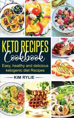 Keto Recipes Cookbook: Easy, Healthy and Delicious Ketogenic Diet Recipes by Rylie, Kim