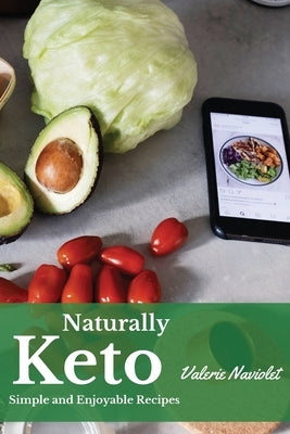 Naturally Keto: Over 50 Low Carb and Enjoyable Recipes For a Keto Diet That Increases Weight Loss, Boosts Metabolism and Burns Fat, by Naviolet, Valerie