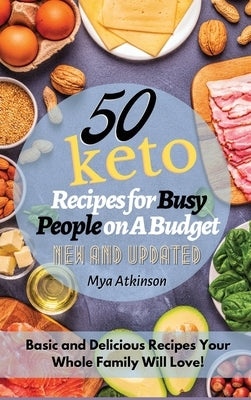 50 Keto Recipes for Busy People on a Budget: Basic and Delicious Recipes Your Whole Family Will Love! by Atkinson, Mya