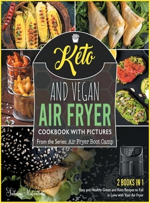 Keto and Vegan Air Fryer Cookbook with Pictures [2 in 1]: Easy and Healthy Green and Keto Recipes to Fall in Love with Your Air Fryer by Malcontenta, Sabrina