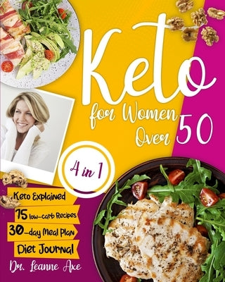 Keto For Women Over 50: The 4 Essential Ingredients For Perfect Looks, Long-Lasting Health And Increased Confidence By Following Easy And Tast by Axe, Leanne