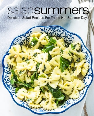 Salad Summers: Delicious Salad Recipes for Those Hot Summer Days (2nd Edition) by Press, Booksumo