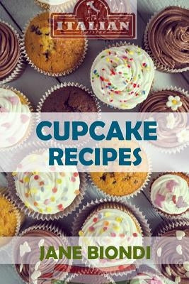 Cupcake Recipes: Tasty Cupcake Cookbook by Biondi, Jane