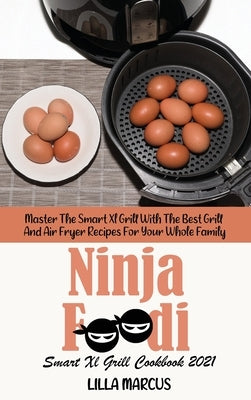 Ninja Foodi Smart Xl Grill Cookbook 2021: Master The Smart Xl Grill With The Best Grill And Air Fryer Recipes For Your Whole Family by Marcus, Lilla
