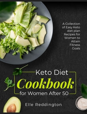 Keto Diet Cookbook for Women After 50: A Collection of Easy Keto diet plan Recipes for Women to Attain Fitness Goals by Reddington, Elle