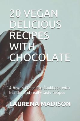 20 Vegan Delicious Recipes with Chocolate: A Vegan Chocolate Cookbook with Healthy and Really Tasty Recipes by Madison, Laurena