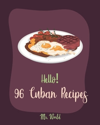 Hello! 96 Cuban Recipes: Best Cuban Cookbook Ever For Beginners [Book 1] by World
