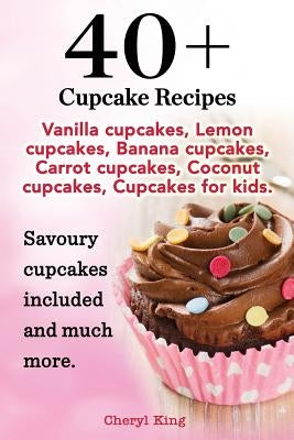 40 Cupcake Recipes by King, Cheryl