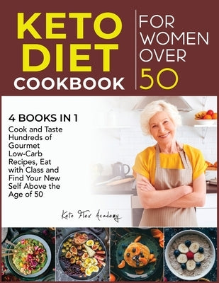 Keto Diet Cookbook for Women Over 50 [4 books in 1]: Cook and Taste Hundreds of Gourmet Low-Carb Recipes, Eat with Class and Find Your New Self Above by Academy, Keto Flex