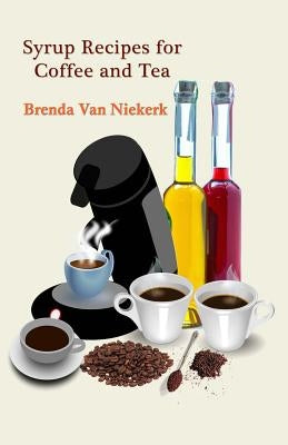 Syrup Recipes For Coffee And Tea by Niekerk, Brenda Van