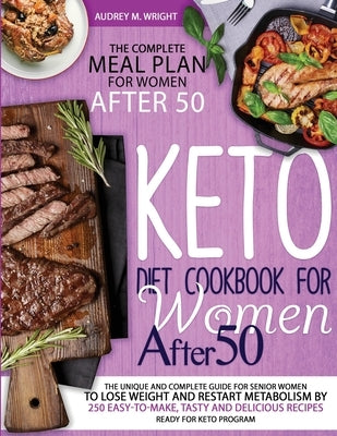 Keto Diet Cookbook For Women After 50: The Unique and Complete Guide For Senior Women To Lose Weight And Restart Metabolism by 250 Easy-to-Make, Tasty by Wright, Audrey M.