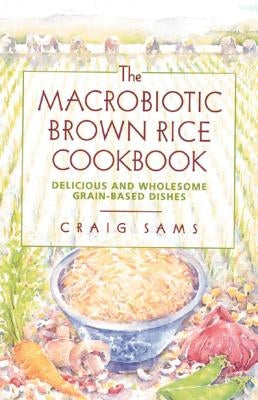 The Macrobiotic Brown Rice Cookbook by Sams, Craig