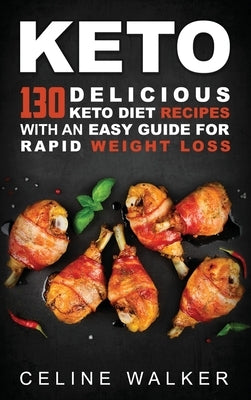 Keto: 130 Delicious Keto Diet Recipes with an Easy Guide for Rapid Weight Loss by Walker, Celine