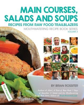 Main Courses, Salads and Soups: Recipes from Raw Food Trailblazers by Rossiter, Brian