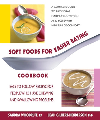 Soft Foods for Easier Eating Cookbook: Easy-To-Follow Recipes for People Who Have Chewing and Swallowing Problems by Woodruff, Sandra