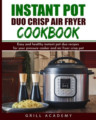 Instant Pot Duo Crisp Air Fryer Cookbook by Academy, Grill