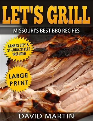 Let's Grill Missouri's Best BBQ Recipes ***black and White Large Print Edition***: Includes Kansas City and St-Louis Barbecue Styles by Martin, David