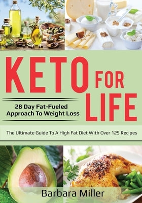 Keto for Life: 28 Day Fat-Fueled Approach to Fat Loss by Miller, Barbara