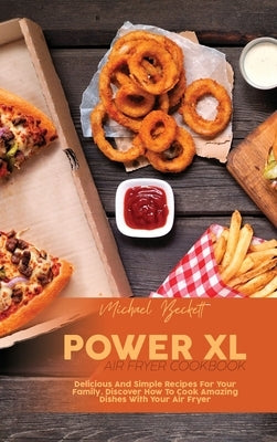 Power XL Air Fryer Cookbook: Delicious And Simple Recipes For Your Family. Discover How To Cook Amazing Dishes With Your Air Fryer by Beckett, Michael