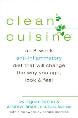 Clean Cuisine: An 8-Week Anti-Inflammatory Diet That Will Change the Way You Age, Look & Feel by Larson, Ivy