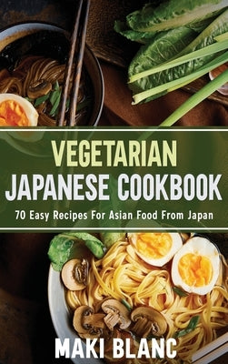 Vegetarian Japanese Cookbook: 70 Easy Recipes For Asian Food From Japan by Blanc, Maki