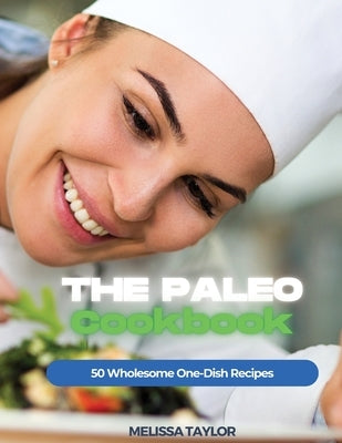 The Paleo Cookbook: 50 Wholesome One-Dish Recipes by Melissa Taylor