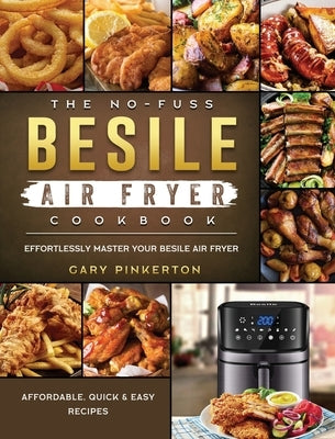 The No-Fuss Besile Air Fryer Cookbook: Affordable, Quick & Easy Recipes to Effortlessly Master Your Besile Air Fryer by Pinkerton, Gary