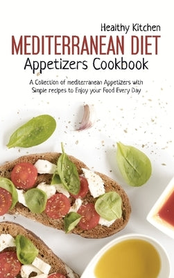 Mediterranean Diet Appetizers Cookbook: A Collection of Mediterranean Appetizers with Simple Recipes to Enjoy your Food Every Day by Healthy Kitchen