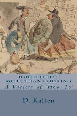 1800s Recipes More Than Cooking: A Variety of 'How To' by Kalten, D.