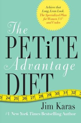 The Petite Advantage Diet: Achieve That Long, Lean Look. the Specialized Plan for Women 5'4 and Under. by Karas, Jim