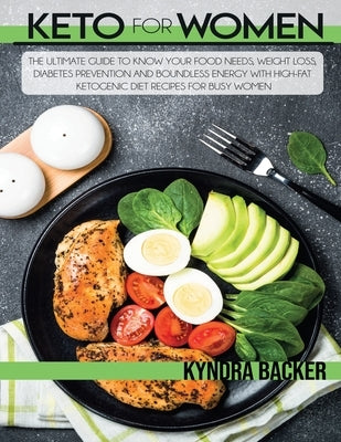 Keto for Women: The Ultimate Guide to Know Your Food Needs, Weight Loss, Diabetes Prevention and Boundless Energy With High-Fat Ketoge by Backer, Kyndra