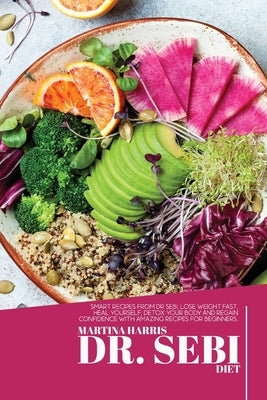 Dr. Sebi diet: The Best Guide cookbook for beginners and advanced, start Cooking amazing ingredients and superfood that can heal you, by Harris, Martina