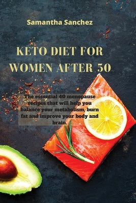 Keto Diet for Women After 50: The essential 40 menopause recipes that will help you balance your metabolism, burn fat and improve your body and brai by Sanchez, Samantha