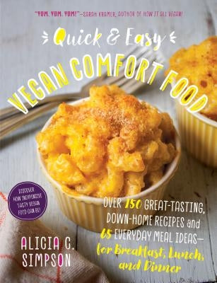 Quick and Easy Vegan Comfort Food: Over 150 Great-Tasting, Down-Home Recipes and 65 Everyday Meal Ideas--For Breakfast, Lunch, and Dinner by Simpson, Alicia C.