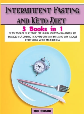 Intermittent Fasting and Keto Diet: The best book on the ketogenic diet to guide you towards a healthy and balanced life, combining the powers of inte by Nelson, Zoe