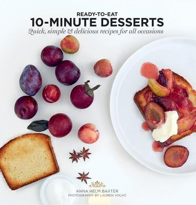 10 Minute Desserts: Quick, Simple & Delicious Recipes for All Occasions by Baxter, Anna Helm